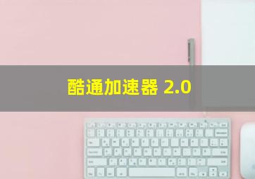 酷通加速器 2.0